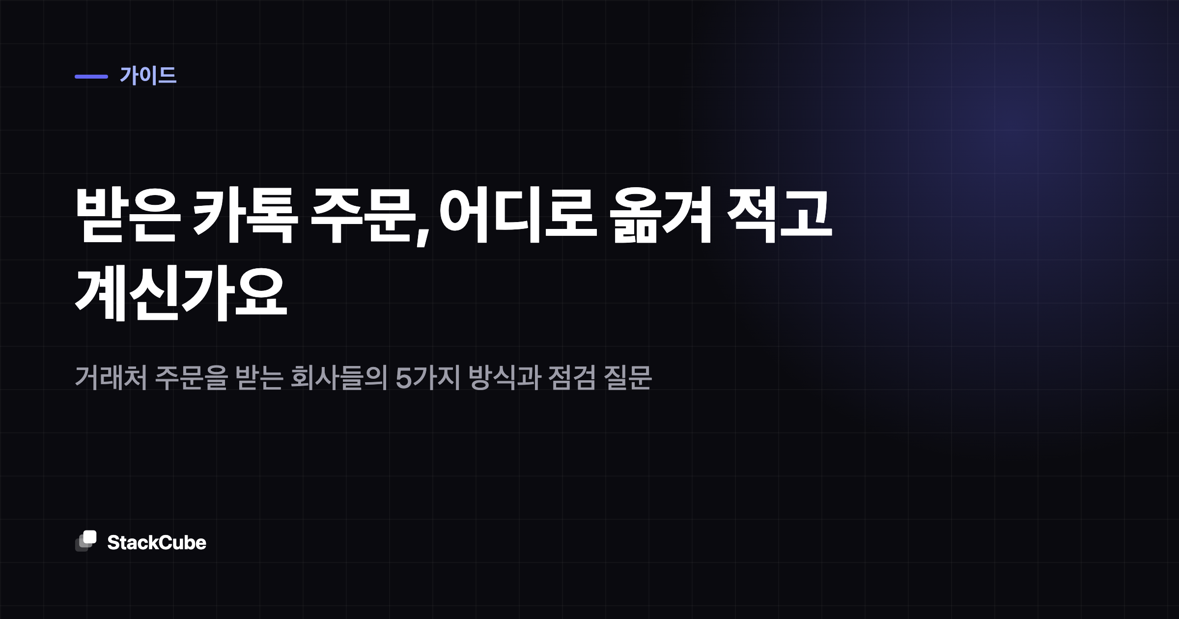 받은 카톡 주문, 어디로 옮겨 적고 계신가요: 거래처 주문을 받는 회사들의 5가지 방식과 점검 질문